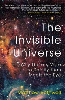 Bothwell, Matthew | Invisible Universe : Why There's More to Reality than Meets the Eye