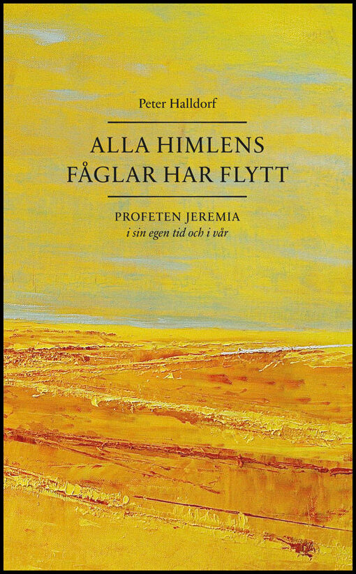 Halldorf, Peter | Alla himlens fåglar har flytt : Profeten Jeremia i sin egen tid och i vår