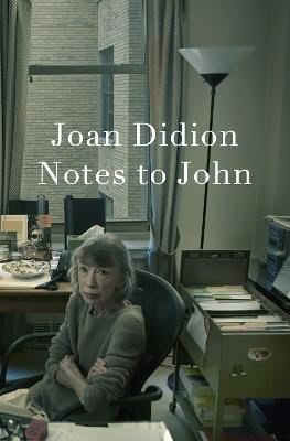 Didion, Joan | Notes to John