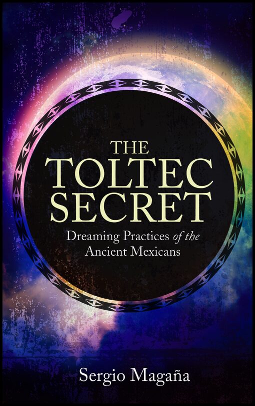 Magana, Sergio | Toltec secret : Dreaming practices of the ancient mexicans
