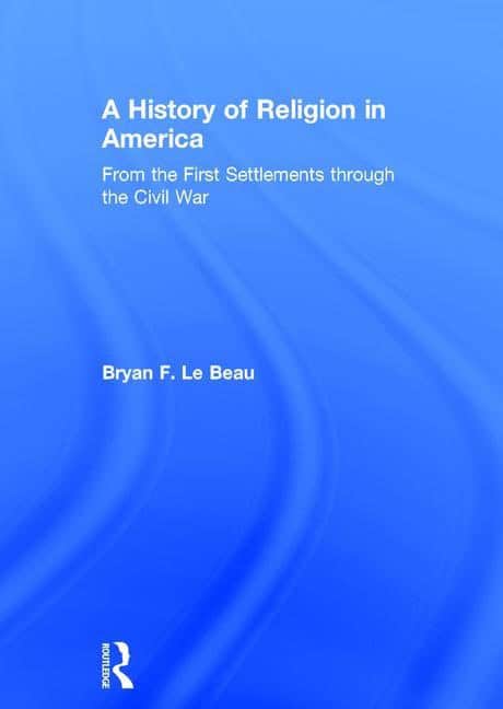 Le Beau, Bryan F. (university Of Saint Mary, Kansas, Usa) | History of religion in america : From the first settlements...