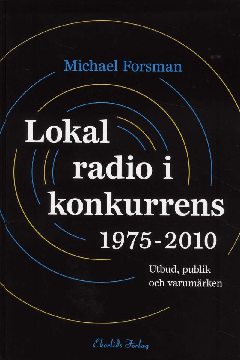 Forsman, Michael | Lokal radio i konkurrens 1975-2010 : Utbud, publik och varumärken
