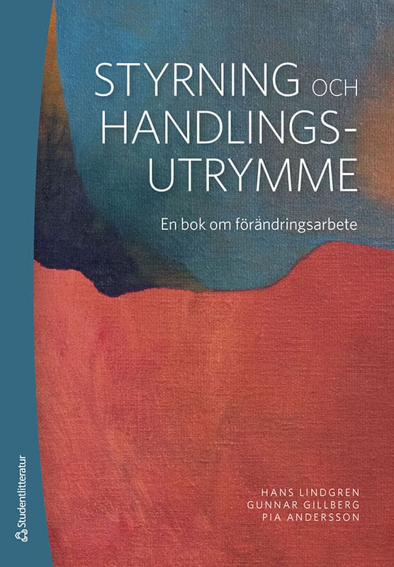 Lindgren, Hans | Gillberg, Gunnar | Andersson, Pia | Styrning och handlingsutrymme : En bok om förändringsarbete