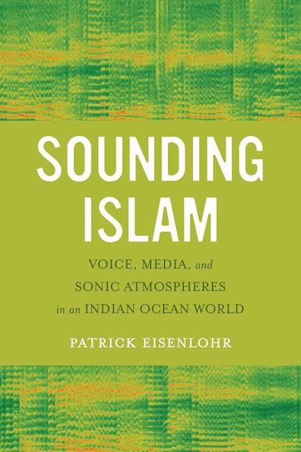 Eisenlohr, Patrick | Sounding islam : Voice, media, and sonic atmospheres in an indian ocean wor