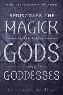 de Biasi, Jean-Louis | Rediscover the Magick of the Gods and Goddesses : Revealing The Mysteries Of Theurgy