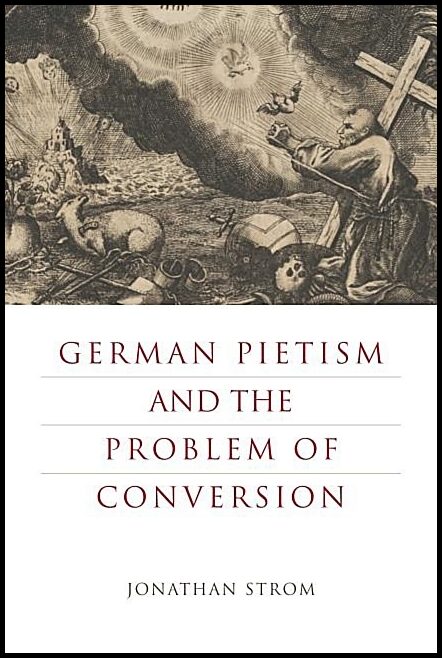 Strom, Jonathan | German pietism and the problem of conversion
