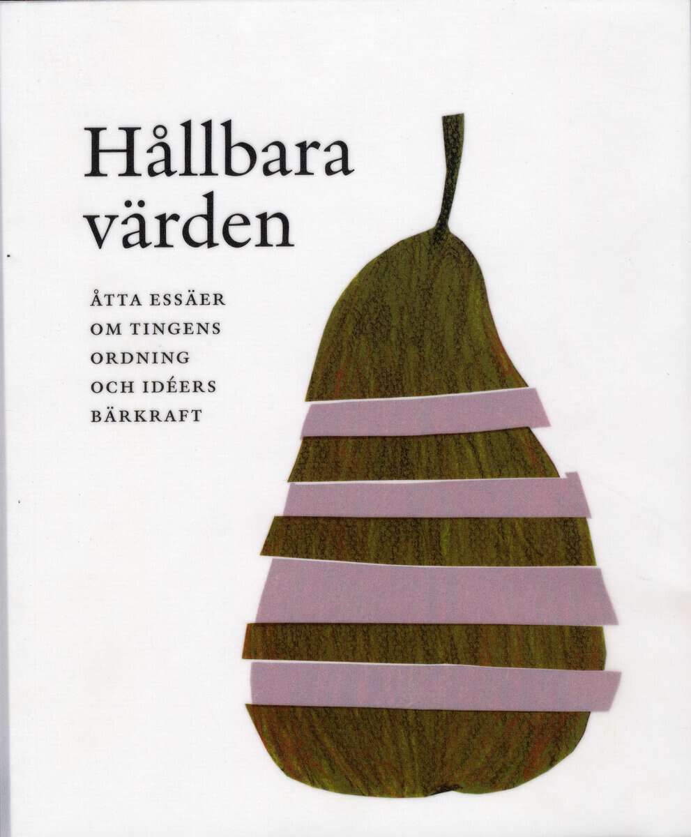 Cronqvist, Marie | Jonsson, Inge | et al | Hållbara värden : Åtta essäer om tingens ordning och idéers bärkraft