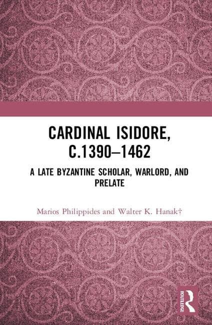 Hanak, Walter K. | Cardinal isidore (c.1390-1462) : A late byzantine scholar, warlord, and pre