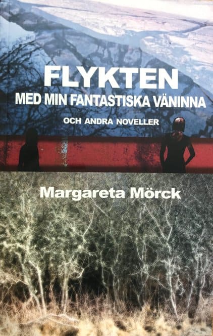 Mörck, Margareta | Flykten med min fantastiska väninna och andra noveller
