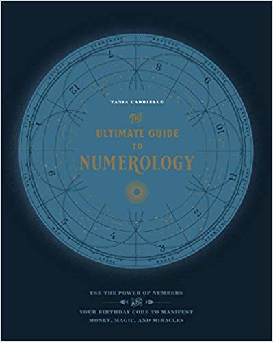 Tania, Gabrielle | The Ultimate Guide to Numerology : Use the Power of Numbers and Your Birthday Code to Manifest Money,...