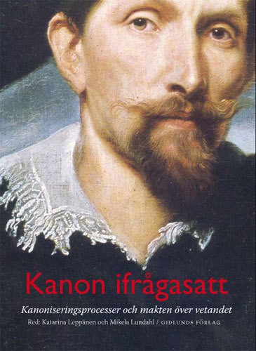 Leppänen, Katarina | Lundahl, Mikela | et al | Kanon ifrågasatt : Kanoniseringsprocesser och makten över vetandet