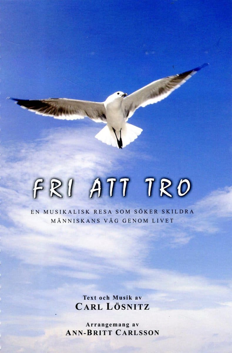 Lösnitz, Carl | Fri att tro : En musikalisk resa som söker skildra människans väg genom livet