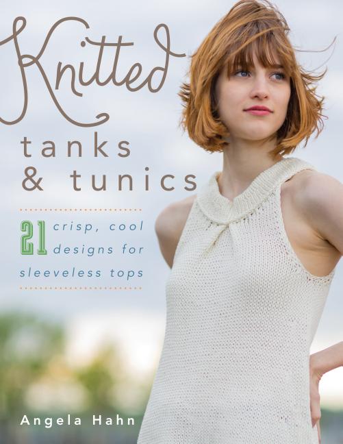 Hahn, Angela | Knitted tanks & tunics : 21 crisp, cool designs for sleeveless tops