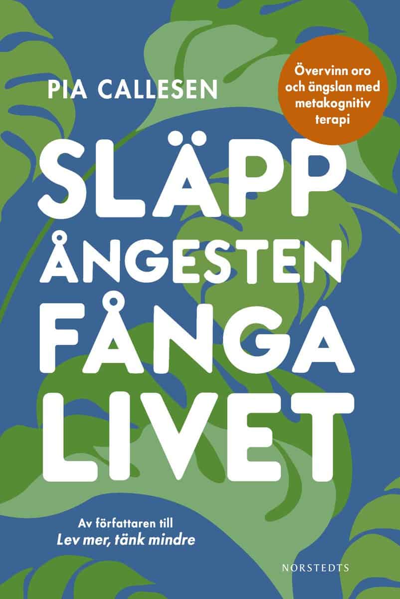 Callesen, Pia | Släpp ångesten, fånga livet : Övervinn oro och ängslan med metakognitiv terapi