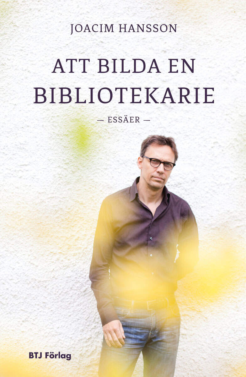 Hansson, Joacim | Att bilda en bibliotekarie : Essäer