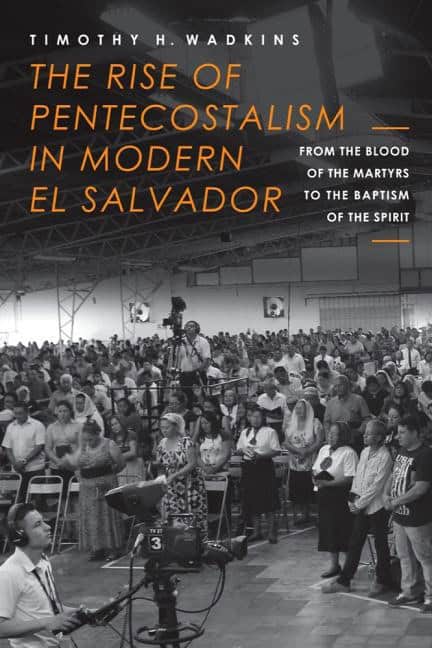 Wadkins, Timothy H. | Rise of pentecostalism in modern el salvador : From the blood of the martyr
