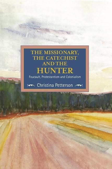 Petterson, Christina | Missionary, the catechist and the hunter : Foucault, protestantism and colon