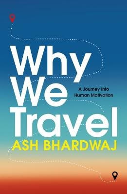 Bhardwaj, Ash | Why We Travel