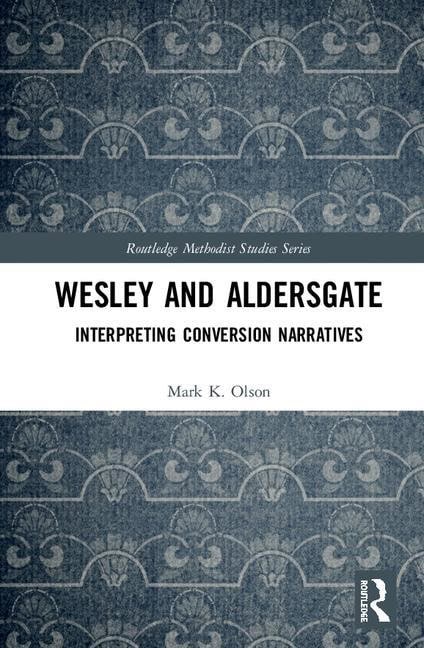 Olson, Mark K. (indiana Wesleyan University, Usa) | Wesley and aldersgate : Interpreting conversion narratives