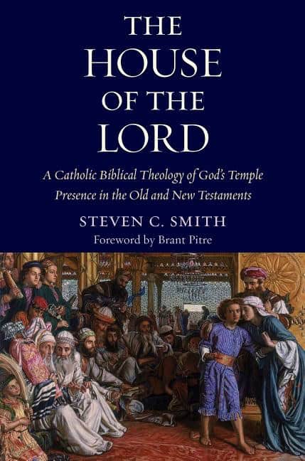 Smith, Steven | House of the lord : A catholic biblical theology of gods temple presence in