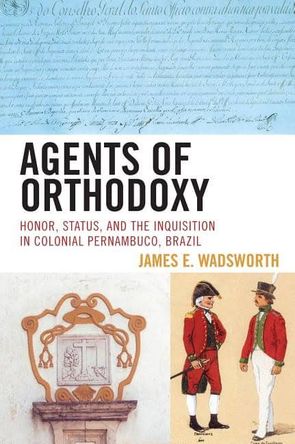 Wadsworth, James E. | Agents of orthodoxy : Honor, status, and the inquisition in colonial pernam
