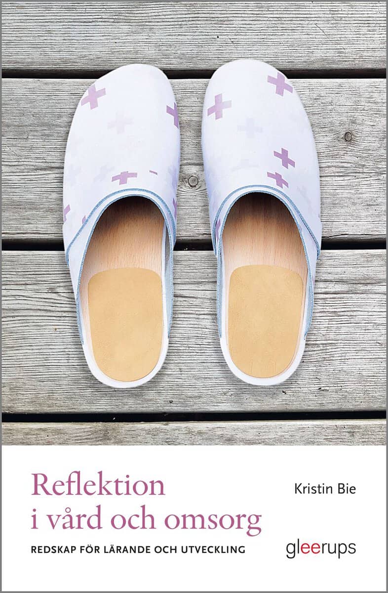 Bie, Kristin | Reflektion i vård och omsorg : Redskap för lärande och förändring