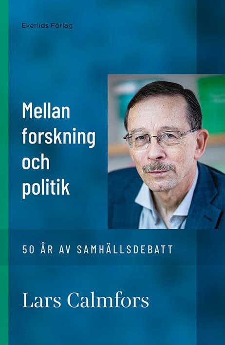 Calmfors, Lars | Mellan forskning och politik : 50 år av samhällsdebatt
