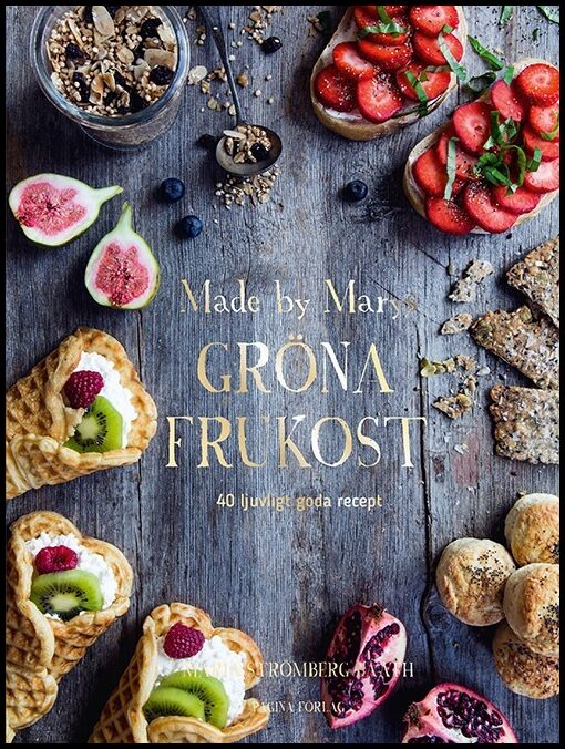 Strömberg Bååth, Maria | Made by Marys gröna frukost : 40 ljuvligt goda recept