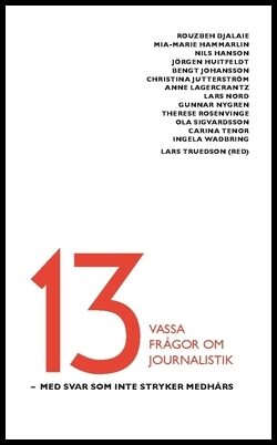 Rosenvinge, Therese | Lagercrantz, Anne | et al | 13 vassa frågor om journalistik : Med svar som inte stryker medhårs