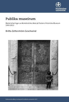 Zetterström Geschwind, Britta | Publika museirum : Materialiseringar av demokratiska ideal på Statens historiska museum ...