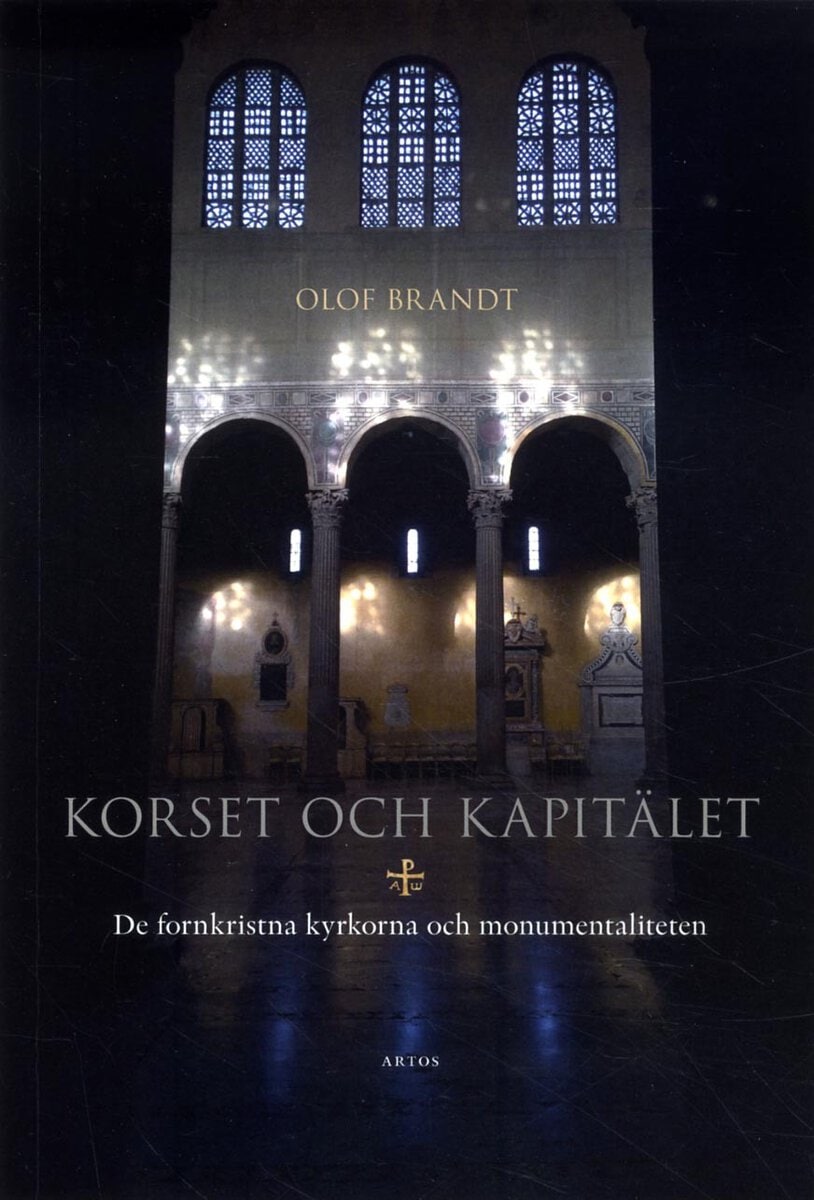 Brandt, Olof | Korset och kapitälet : De fornkristna kyrkorna och monumentaliteten