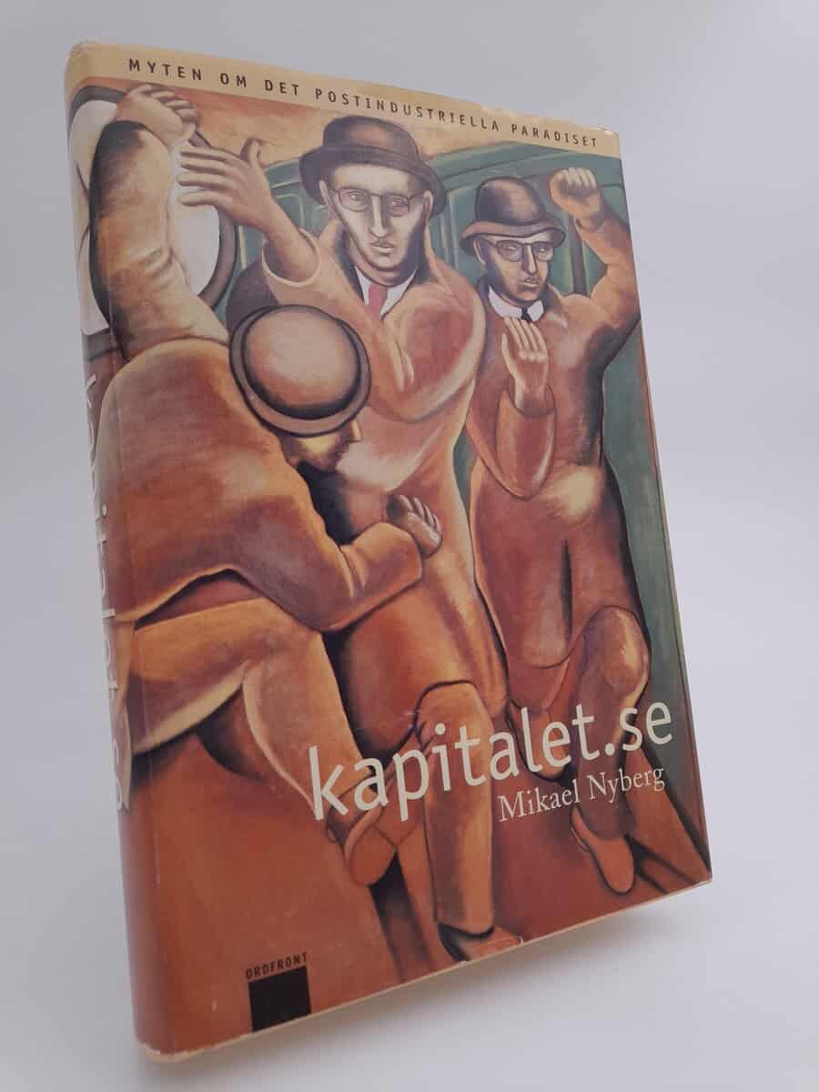 Nyberg, Mikael | kapitalet.se : Myten om det postindustriella paradiset