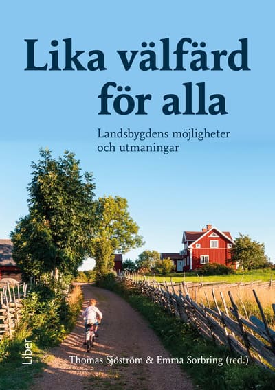 Sjöström, Thomas | Sorbring, Emma | Lika välfärd för alla : Landsbygdens möjligheter och utmaningar