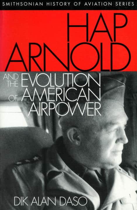 Dik Alan Daso | Hap Arnold And The Evolution Of American Airpower