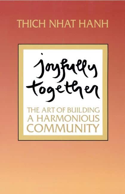Hanh Thich Nhat | Joyfully Together : The Art Of Building A Harmonious Communit