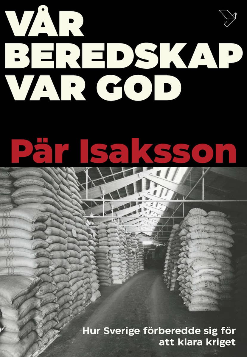 Isaksson, Pär | Vår beredskap var god : Hur Sverige förberedde sig för att klara kriget