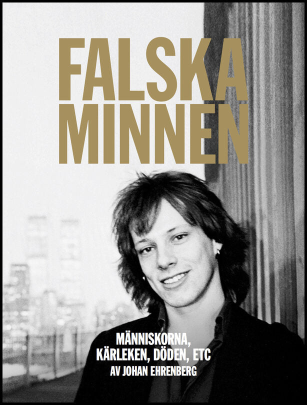 Ehrenberg, Johan | Falska minnen : Människorna, kärleken, döden, ETC