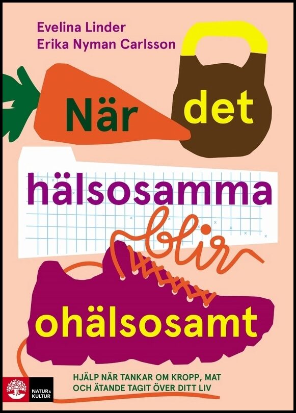 Linder, Evelina | Nyman Carlsson, Erika | När det hälsosamma blir ohälsosamt : Hjälp när tankar om kropp, mat och äta