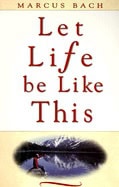 Marcus Bach | Let Life Be Like This