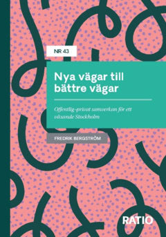Bergström, Fredrik | Nya vägar till bättre vägar : Offentlig–privat samverkan för ett växande Stockholm