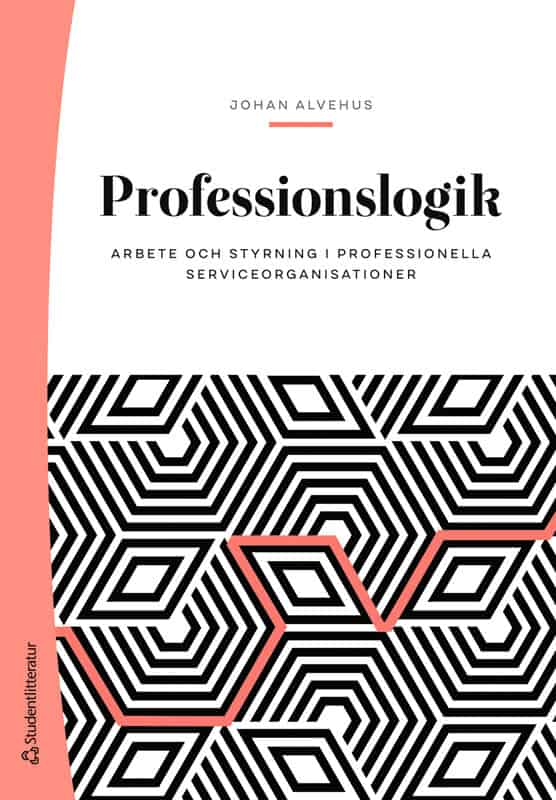 Alvehus, Johan | Professionslogik : Arbete och styrning i professionella serviceorganisationer
