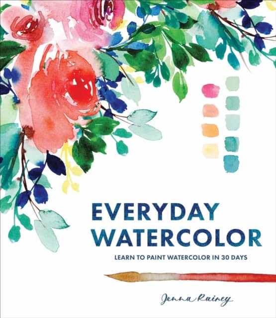Rainey, Jenna | Everyday Watercolor : Learn to Paint Watercolor in 30 Days