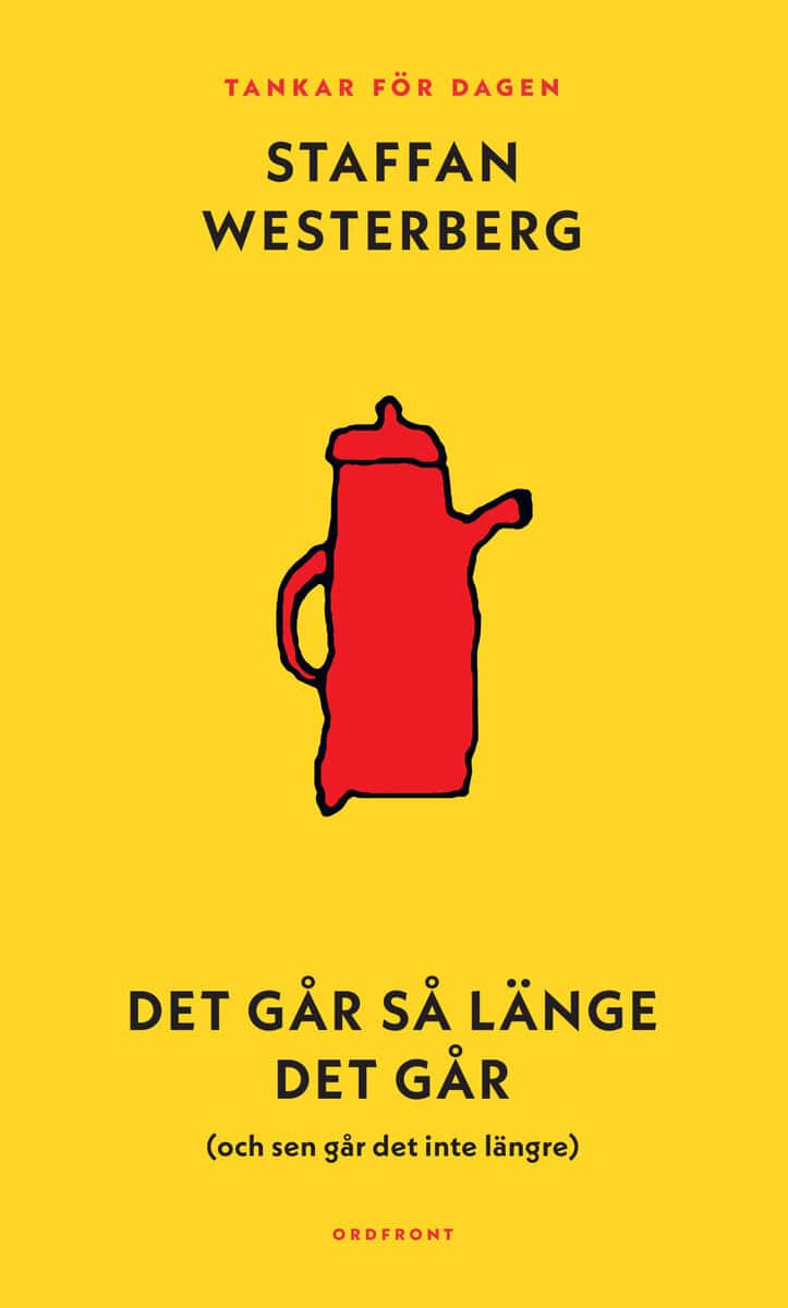 Westerberg, Staffan | Det går så länge det går (och sen går det inte längre) : Tankar för dagen