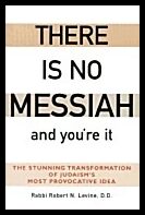 Rabbi Robert N Levine | There Is No Messiah : And Youre It