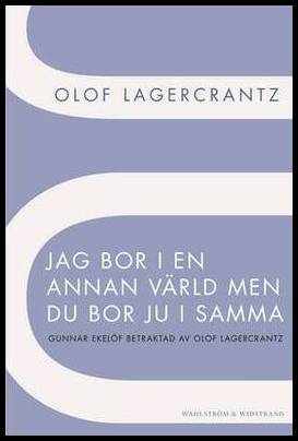 Lagercrantz, Olof | Jag bor i en annan värld men du bor ju i samma : Gunnar Ekelöf betraktad av Olof Lagercrantz