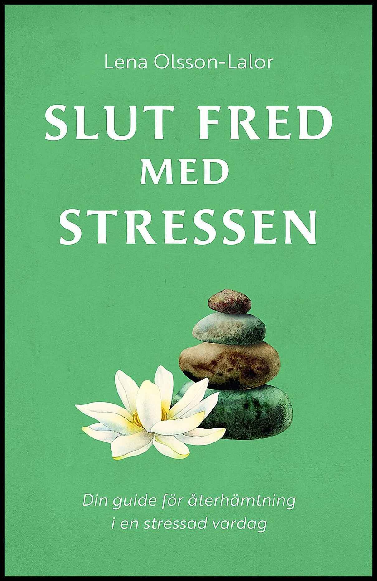 Olsson-Lalor, Lena | Slut fred med stressen : Din guide för återhämtning i en stressad vardag