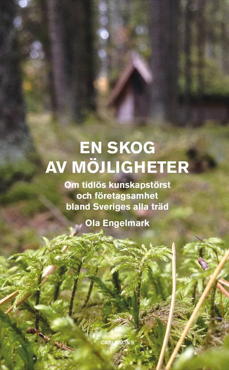 Engelmark, Ola | En skog av möjligheter : Om tidlös kunskapstörst och företagsamhet bland Sv