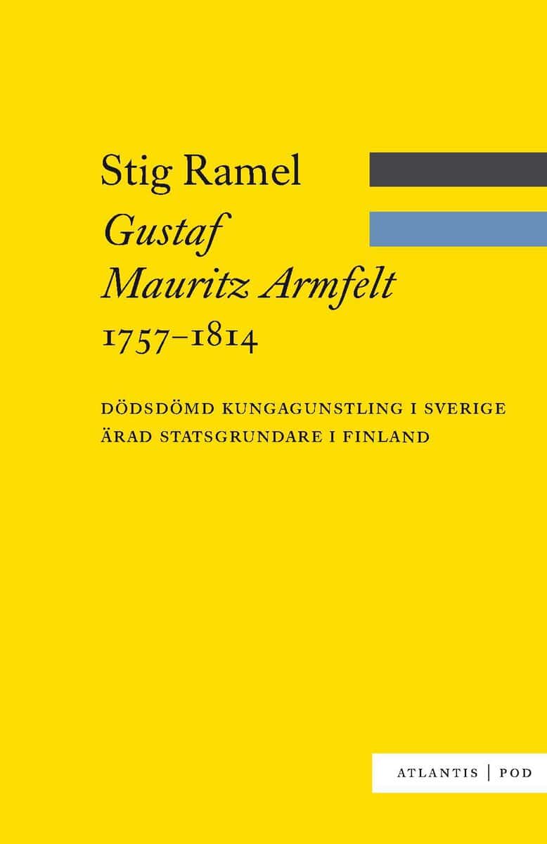 Ramel, Stig | Gustaf Mauritz Armfelt 1757-1814 : Dödsdömd kungagunstling i Sverige, ärad statsgrundare i Finland