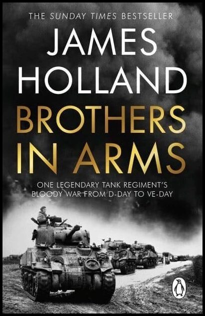 Holland, James | Brothers in Arms : One Legendary Tank Regiment's Bloody War from D-Day to V