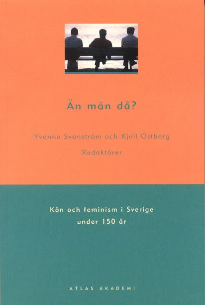 Svanström, Yvonne | Östberg, Kjell | Än män då? : Kön och feminism i Sverige under 150 år